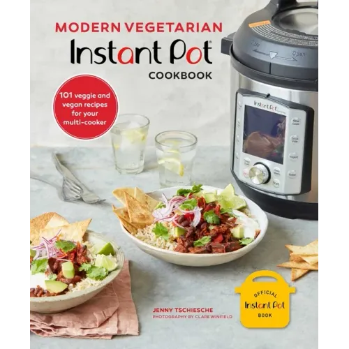 Modern Vegetarian Instant Pot(r) Cookbook: 101 Veggie and Vegan Recipes for Your Multi-Cooker