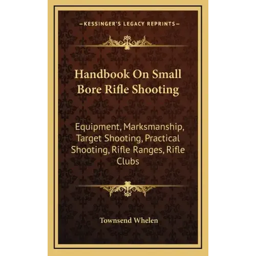 Handbook on Small Bore Rifle Shooting: Equipment, Marksmanship, Target Shooting, Practical Shooting, Rifle Ranges, Rifle Clubs