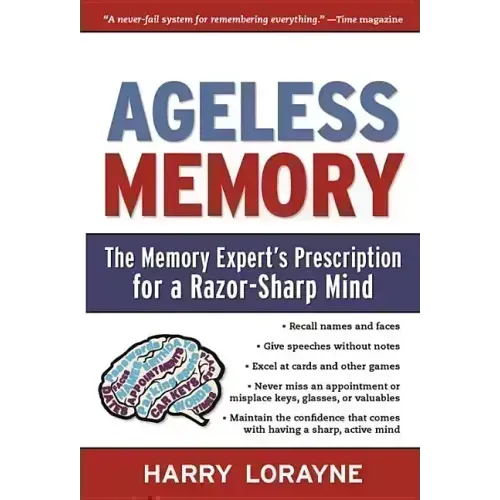 Ageless Memory: The Memory Expert's Prescription for a Razor-Sharp Mind