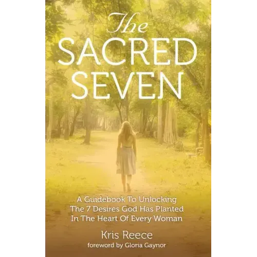 The Sacred Seven: A Guidebook to Unlocking the 7 Desires God Has Placed in the Heart of Every Woman