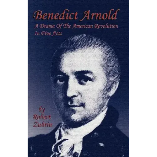 Benedict Arnold: A Drama of the American Revolution in Five Acts