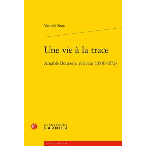 Une Vie a la Trace: Amable Bourzeis, Ecrivain (1606-1672)