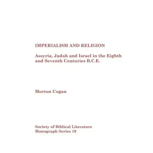 Imperialism and Religion: Assyria, Judah and Israel in the Eighth and Seventh Centuries B.C.E.