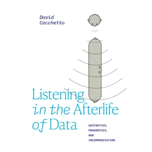 Listening in the Afterlife of Data: Aesthetics, Pragmatics, and Incommunication