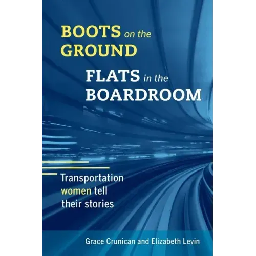 Boots on the Ground, Flats in the Boardroom: Transportation Women Tell Their Stories