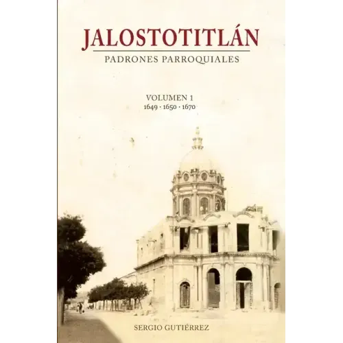 Jalostotitlan: Padrones Parroquiales Volumen 1: 1649, 1650 y 1670