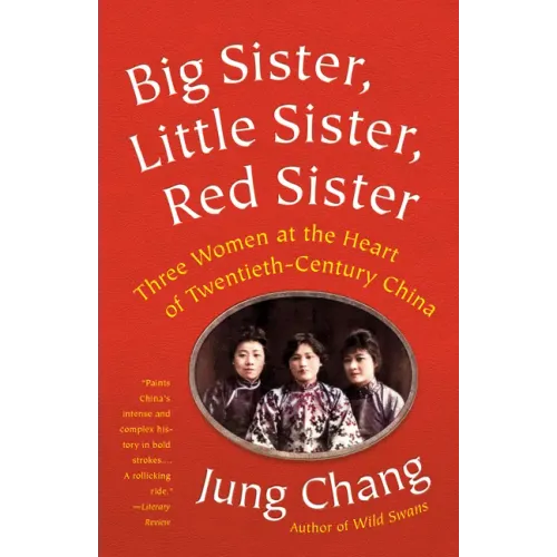 Big Sister, Little Sister, Red Sister: Three Women at the Heart of Twentieth-Century China