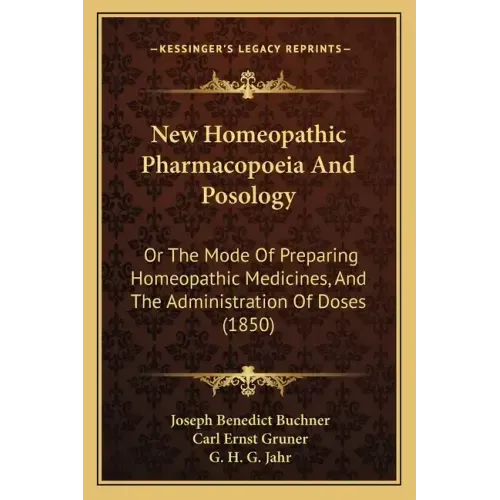 New Homeopathic Pharmacopoeia and Posology: Or the Mode of Preparing Homeopathic Medicines, and the Administration of Doses (1850)