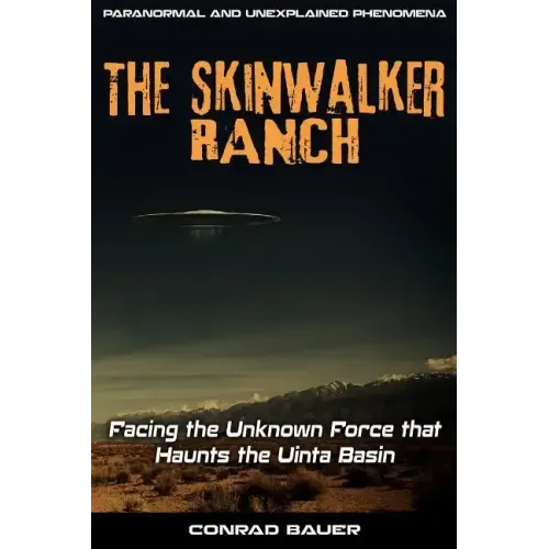 Skinwalker Ranch: Facing the Unknown Force that Haunts the Uinta Basin