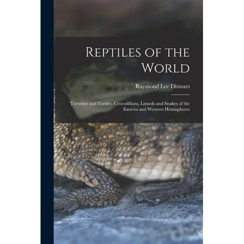 Reptiles of the World; Tortoises and Turtles, Crocodilians, Lizards and Snakes of the Eastern and Western Hemispheres