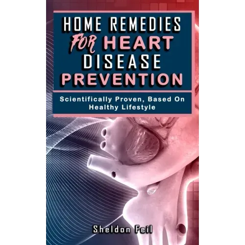 Home Remedies for Heart Disease Prevention: Scientifically Proven Based on Healthy LifeStyles.