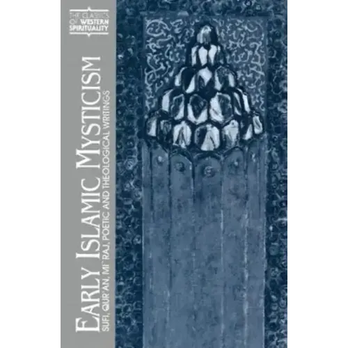Early Islamic Mysticism: Sufi, Qur'an, Mi'raj, Poetic and Theological Writings