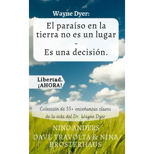 Wayne Dyer: El paraíso en la tierra no es un lugar - Es una decisión.: Colección de 55+ enseñanzas claves de la vida del Dr. Wayne Dyer