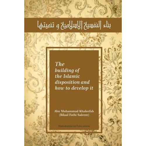 The building of the Islamic disposition (Nafsiya) and how to develop it: Binaa' An Nafsiyah Al Islamiya wa Tanmiyatihaa