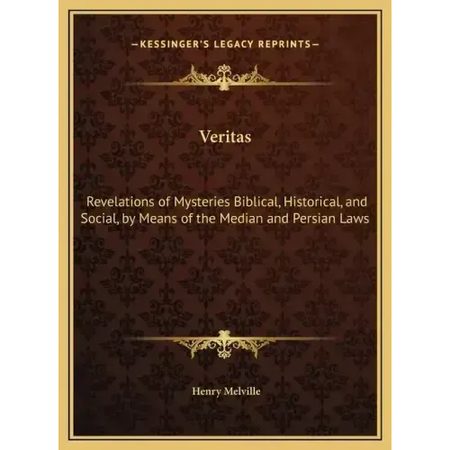 Veritas: Revelations of Mysteries Biblical, Historical, and Social, by Means of the Median and Persian Laws
