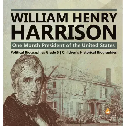 William Henry Harrison: One Month President of the United States Political Biographies Grade 5 Children's Historical Biographies