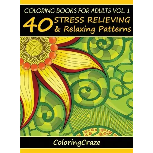 Coloring Books For Adults Volume 1: 40 Stress Relieving And Relaxing Patterns