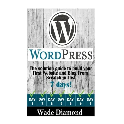 WordPress: : The Ultimate solution guide to build your first website and blog from scratch in just 7 days (Wordpress, Wordpress F