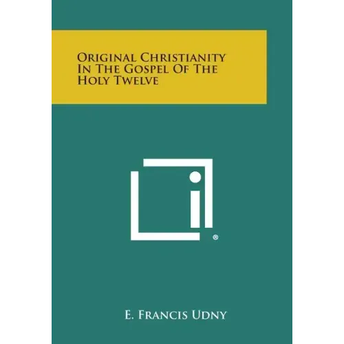 Original Christianity in the Gospel of the Holy Twelve