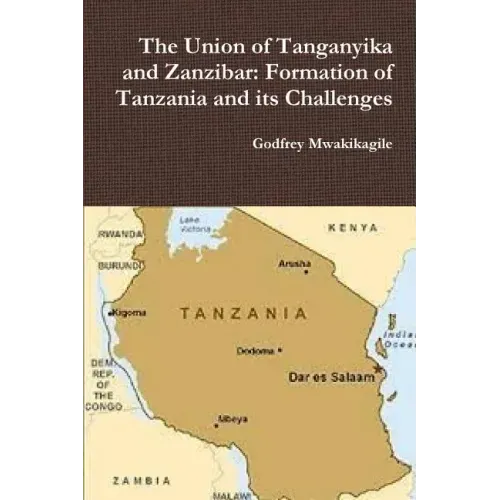 The Union of Tanganyika and Zanzibar: Formation of Tanzania and its Challenges