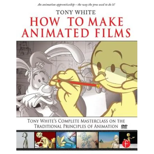 How to Make Animated Films: Tony White's Complete Masterclass on the Traditional Principals of Animation [With DVD ROM]