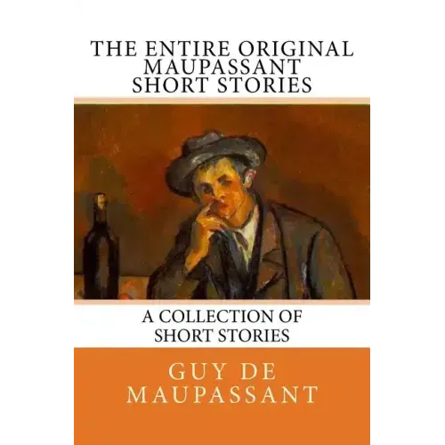The Entire Oiginal Maupassant SHORT STORIES