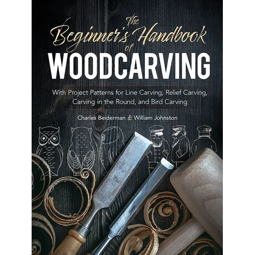 The Beginner's Handbook of Woodcarving: With Project Patterns for Line Carving, Relief Carving, Carving in the Round, and Bird Carving
