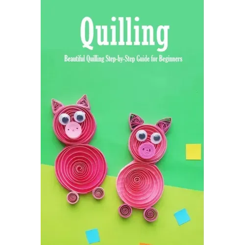Quilling: Beautiful Quilling Step-by-Step Guide for Beginners: Quilling Guide Book