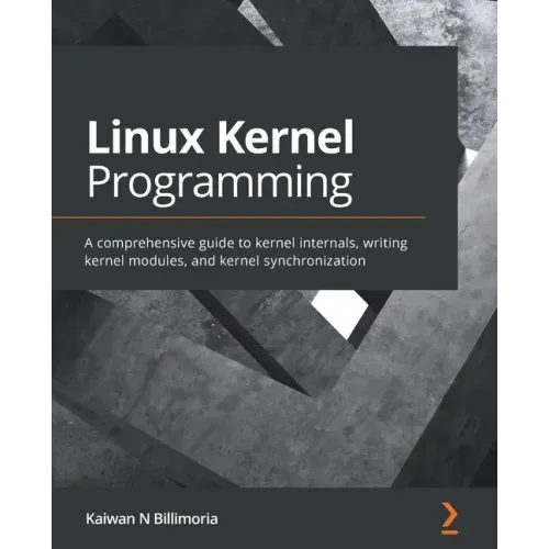 Linux Kernel Programming: A comprehensive guide to kernel internals, writing kernel modules, and kernel synchronization
