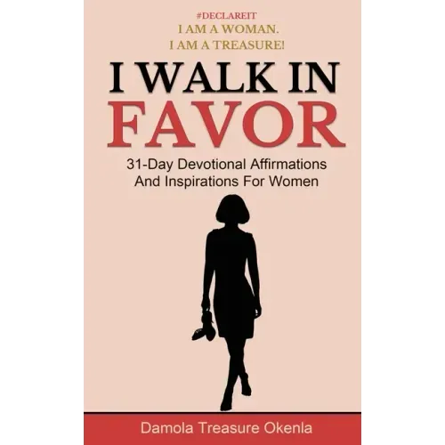 I Walk In Favor: 31-Day Devotional Affirmations And Inspirations For Women