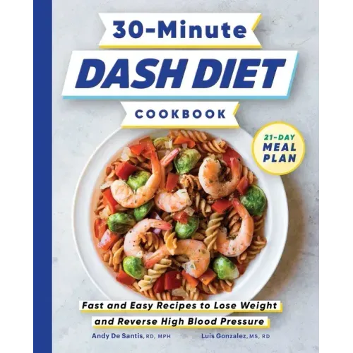 30-Minute Dash Diet Cookbook: Fast and Easy Recipes to Lose Weight and Reverse High Blood Pressure