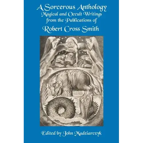 A Sorcerous Anthology: Magical and Occult Writings from the Publications of Robert Cross Smith