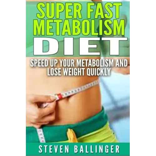 Super Fast Metabolism Diet: Speed Up your Metabolism and Lose Weight Quickly