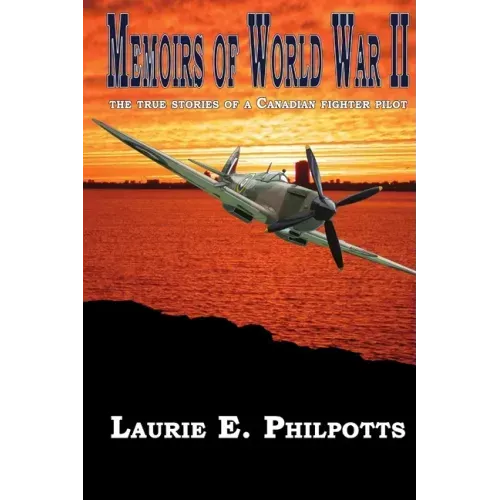 Memoirs of World War II: The True Stories of a Canadian Fighter Pilot