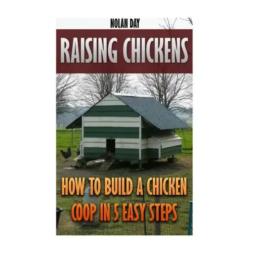 Raising Chickens: How To Build A Chicken Coop In 5 Easy Steps