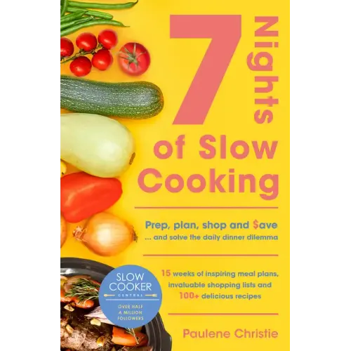 Slow Cooker Central 7 Nights of Slow Cooking: Prep, Plan, Shop and Save - And Solve the Daily Dinner Dilemma