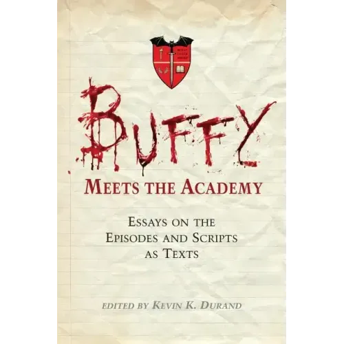 Buffy Meets the Academy: Essays on the Episodes and Scripts as Texts