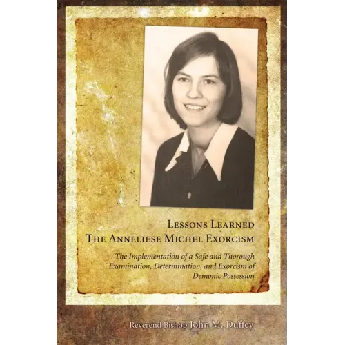 Lessons Learned: The Anneliese Michel Exorcism: The Implementation of a Safe and Thorough Examination, Determination, and Exorcism of Demonic Possessi