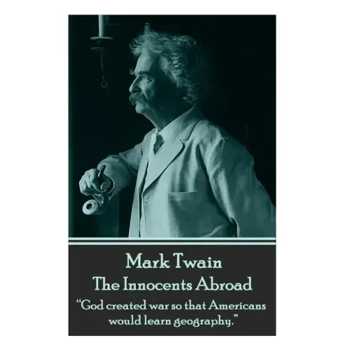 Mark Twain - The Innocents Abroad: "God created war so that Americans would learn geography."