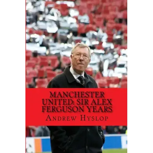 Manchester United: Sir Alex Ferguson Years: Re-Live The Rollercoaster
