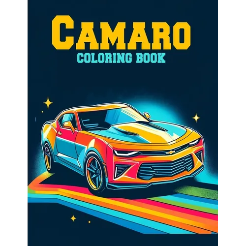 Camaro Coloring Book: Collection of detailed coloring pictures of Caramo cars for car lovers of all ages.