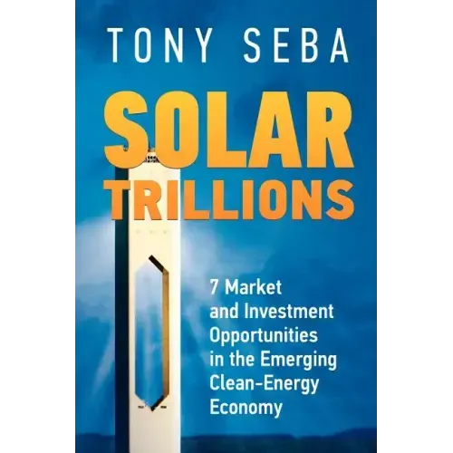 Solar Trillions: 7 Market and Investment Opportunities in the Emerging Clean-Energy Economy