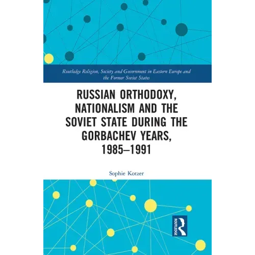 Russian Orthodoxy, Nationalism and the Soviet State During the Gorbachev Years, 1985-1991