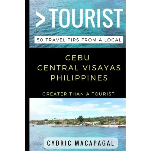 Greater Than a Tourist - Cebu Central Visayas Philippines: 50 Travel Tips from a Local