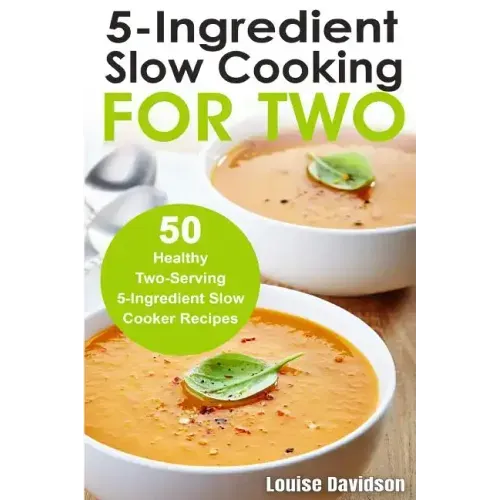 5 Ingredient Slow Cooking for Two: 50 Healthy Two-Serving 5 Ingredient Slow Cooker Recipes