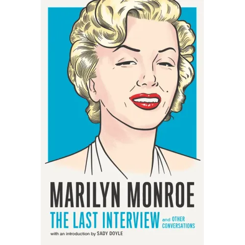 Marilyn Monroe: The Last Interview: And Other Conversations