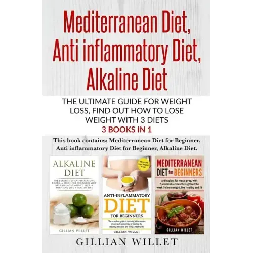 Mediterranean Diet, Anti inflammatory Diet, Alkaline Diet: The ultimate guide for weight loss, find out how to lose weight with 3 diets 3 Books in 1