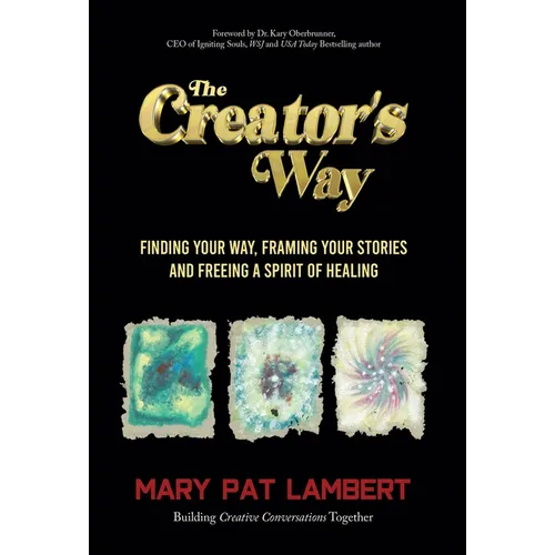 The Creator's Way: Finding Your Way, Framing Your Stories and Freeing a Spirit of Healing