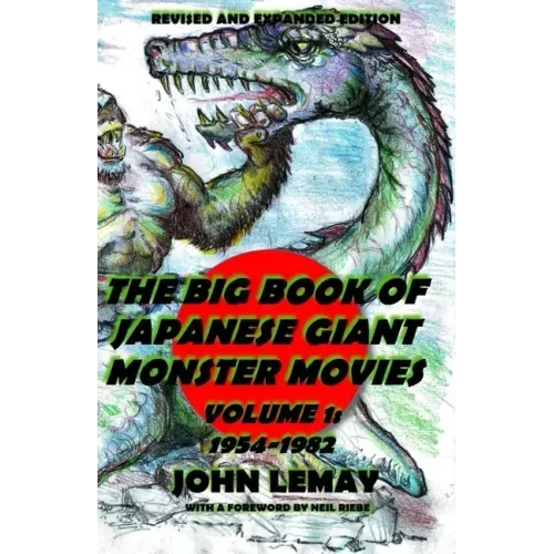 The Big Book of Japanese Giant Monster Movies Vol. 1: 1954-1982: Revised and Expanded 2nd Edition