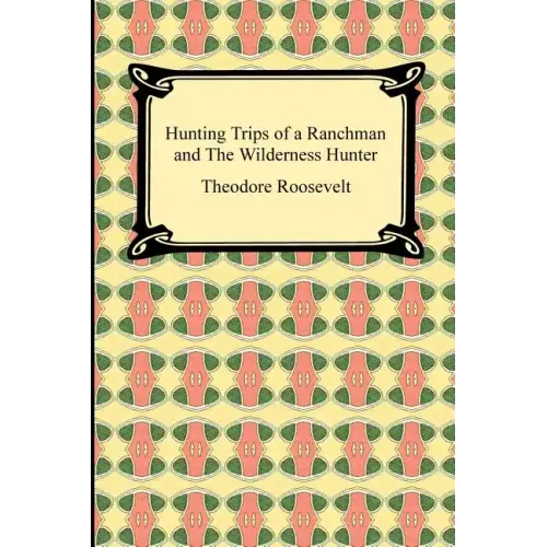 Hunting Trips of a Ranchman and The Wilderness Hunter